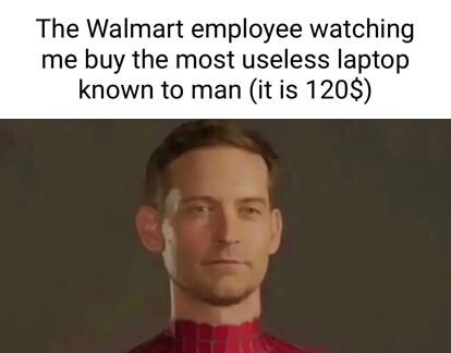The Walmart employee watching me buy the most useless laptop known to man it is 1208