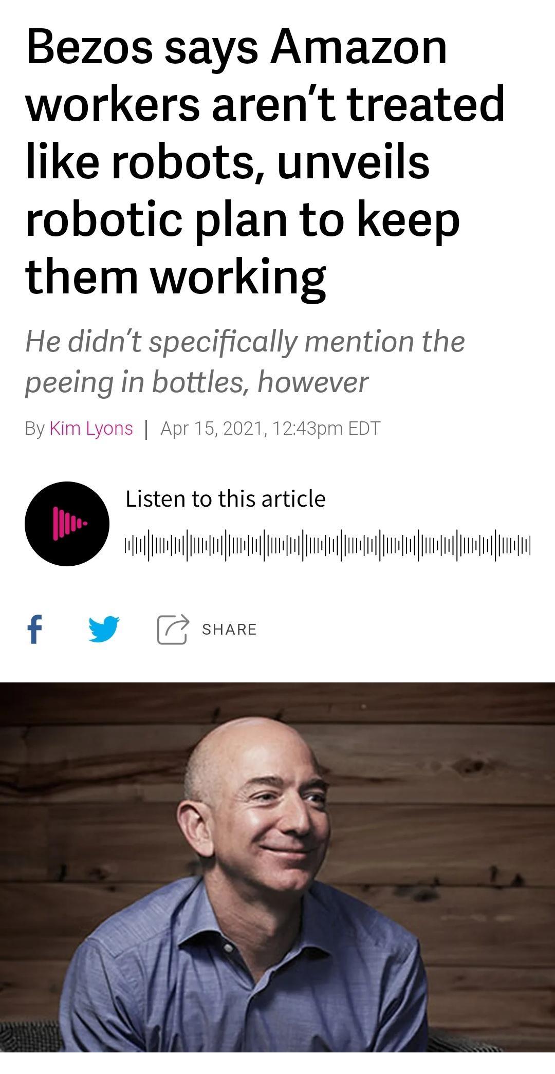 Bezos says Amazon workers arent treated like robots unveils robotic plan to keep them working He didnt specifically mention the peeing in bottles however By Kim Lyons Apr 152021 1243pm EDT Listen to this article e F B SHARE