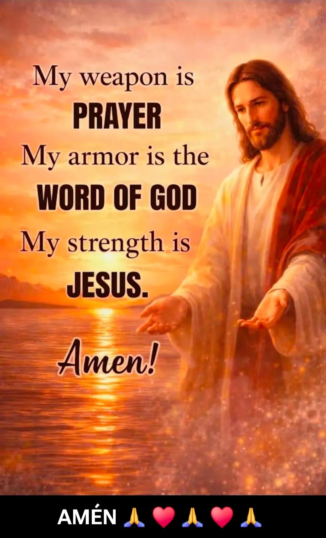 My weapon is PRAYER
My armor is the WORD OF GOD
My strength is JESUS.
Amen!
AMÉN 🙏 💗 🙏 💗 🙏