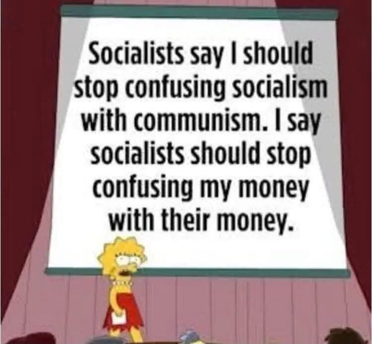 Socialists say I should stop confusing socialism with communism. I say socialists should stop confusing my money with their money.