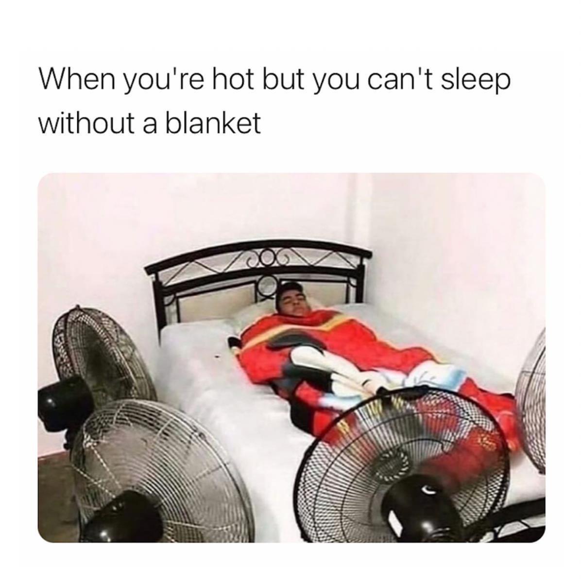 When youre hot but you cant sleep without a blanket