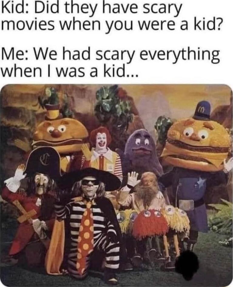 Did they have scary movies when you were a kid Me We had scary everything when was a kid