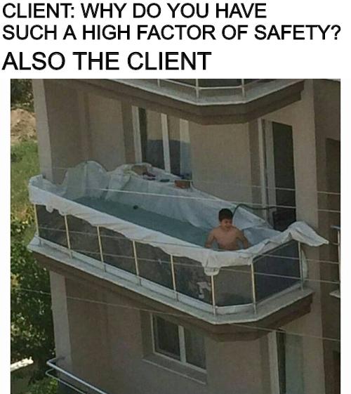 CLIENT WHY DO YOU HAVE SUCH A HIGH FACTOR OF SAFETY ALSO THE CLIENT