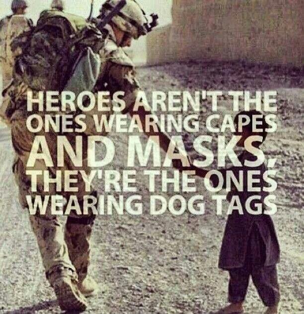 HEROES AREN'T THE ONES WEARING CAPES AND MASKS, THEY'RE THE ONES WEARING DOG TAGS