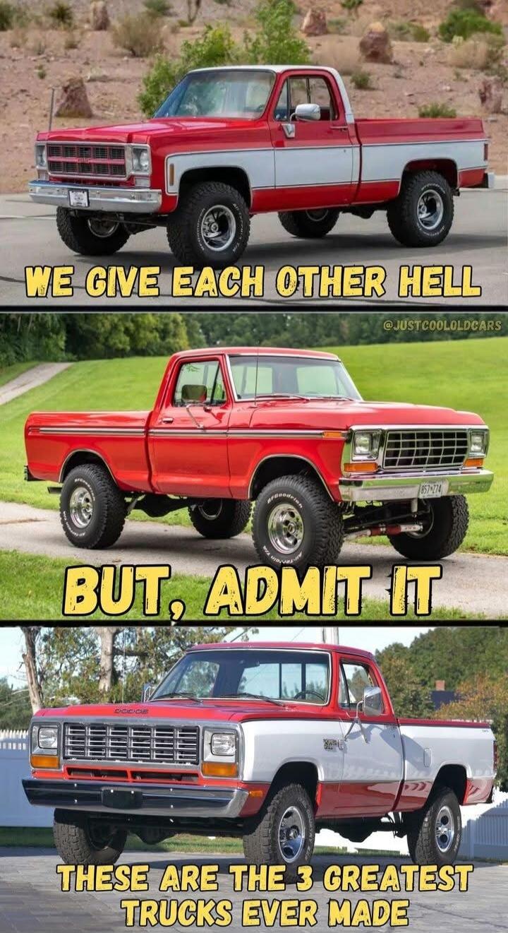 WE GIVE EACH OTHER HELL\nBUT, ADMIT IT\nTHESE ARE THE 3 GREATEST TRUCKS EVER MADE
