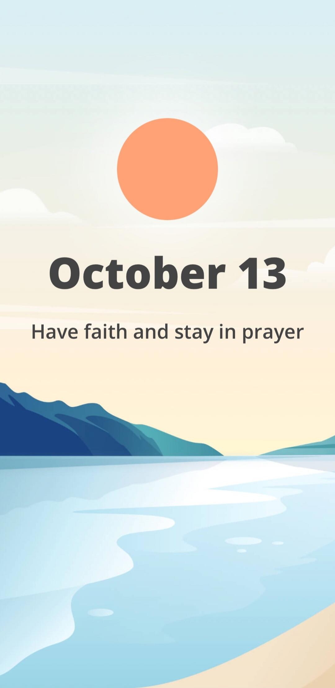 October 13. Have faith and stay in prayer.