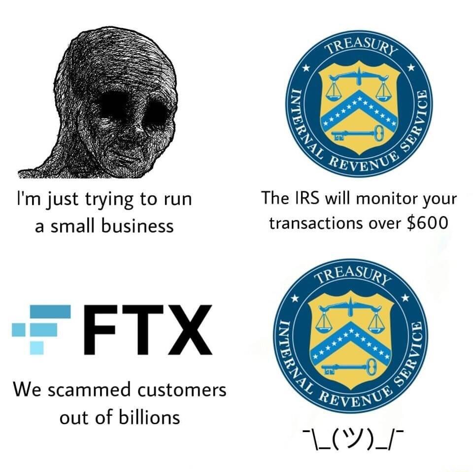 Im just trying to run The IRS will monitor your a small business transactions over 600 FTX We scammed customers out of billions W