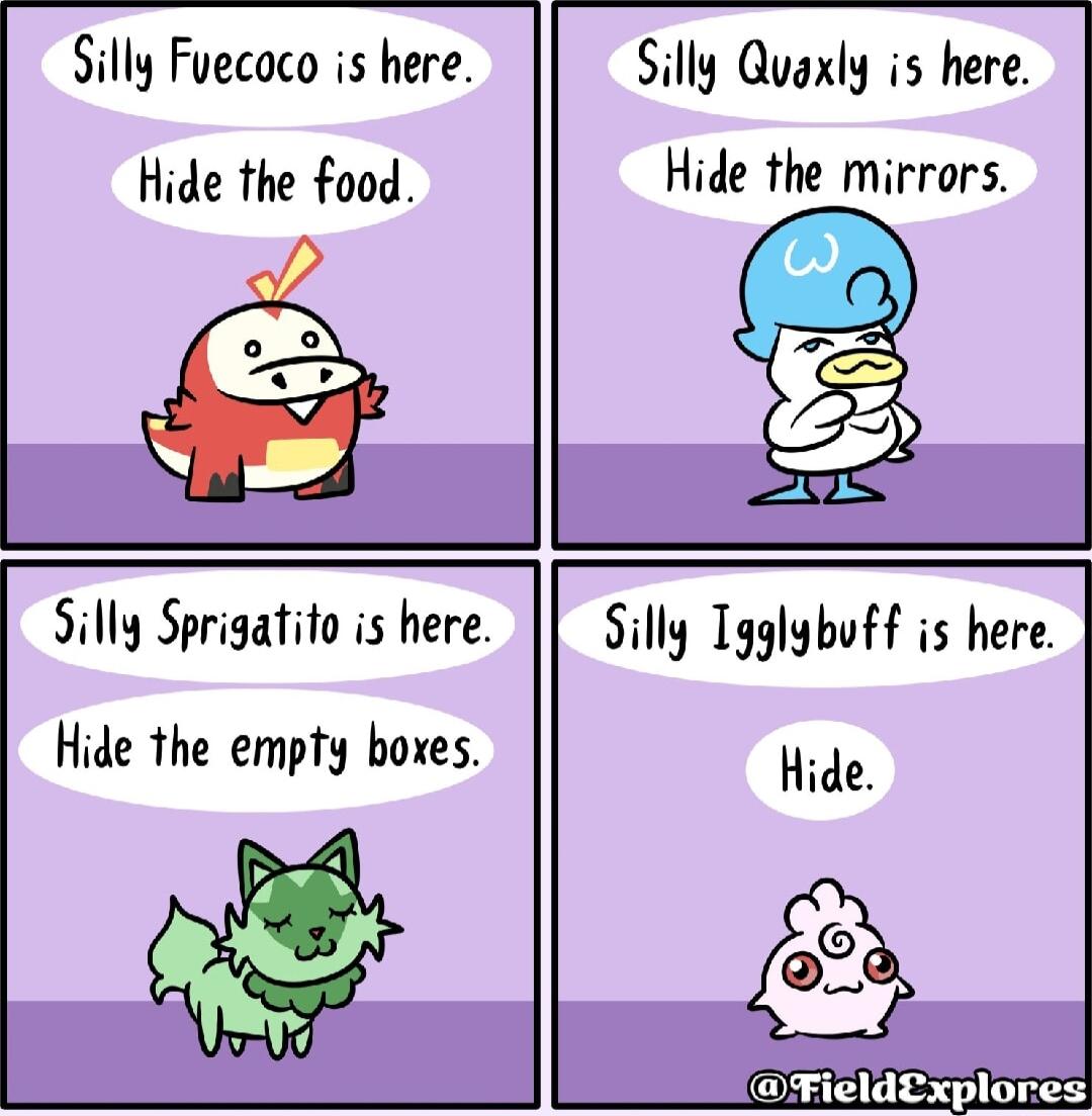 Silly Fuecaco is here Hide the food Silly Quaxly is here Hide the mirrors 2o Silly Sprigatito is here Hide the empty boxes Silly Tgglybuff is here Hide FieldCxplore