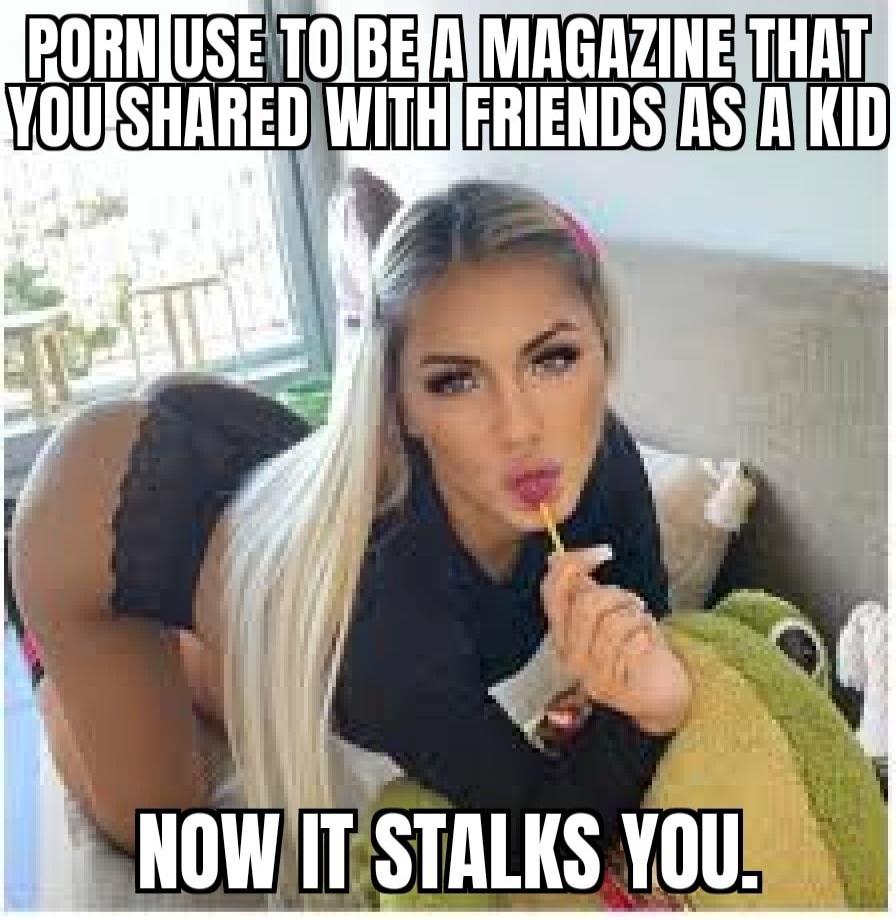 Porn used to be a magazine that you shared with friends as a kid. Now it stalks you.