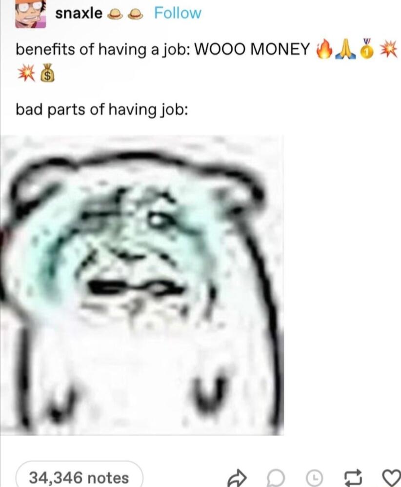 snaxle Follow benefits of having a job WOOO MONEY J 3 bad parts of having job 34346 notes 3 o O