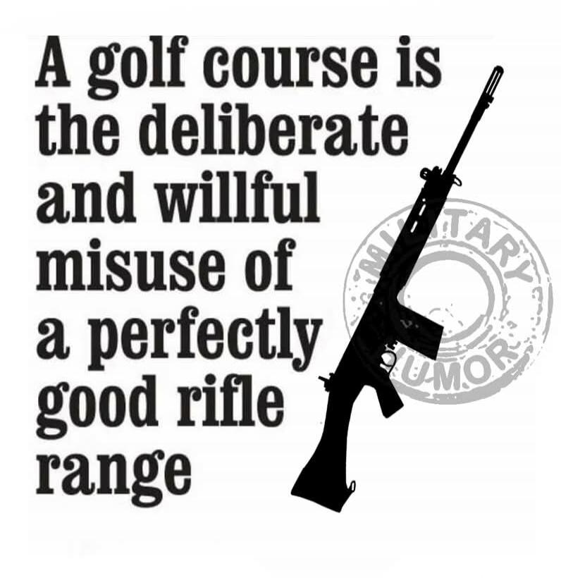 A golf course is the deliberate and willful misuse of a perfectly good rifle range
