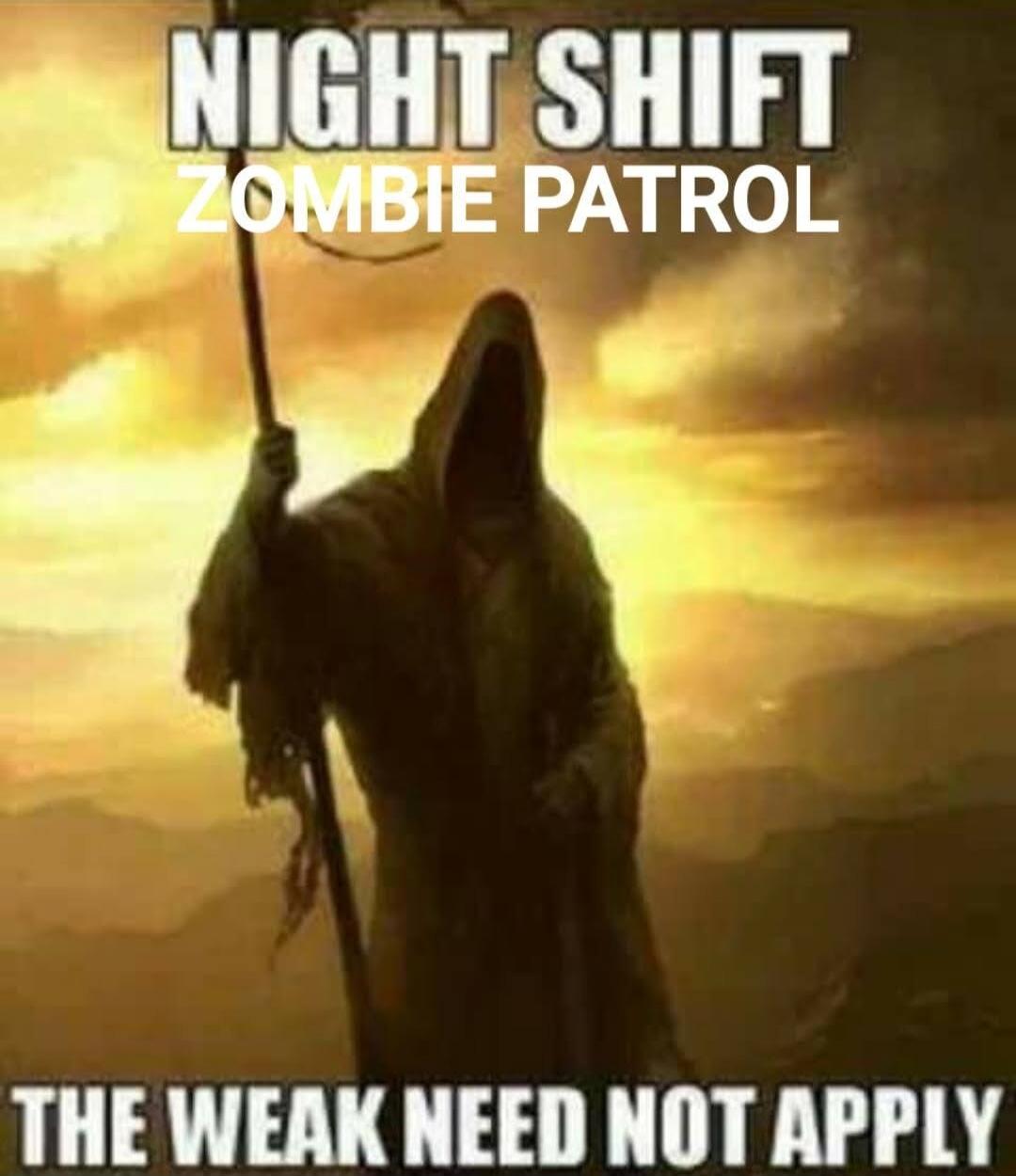 NIGHT SHIFT ZOMBIE PATROL
THE WEAK NEED NOT APPLY