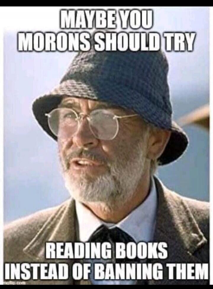 MAYBE YOU MORONS SHOULD TRY READING BOOKS INSTEAD OF BANNING THEM