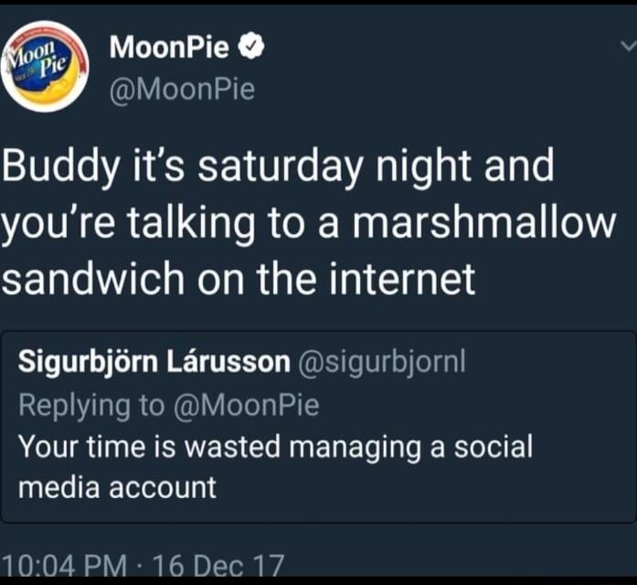 MoonPie MoonPie Buddy its saturday night and N CREN RGN EIS I E el sandwich on the internet Sigurbjorn Larusson sigurbjornl Replying to MoonPie ACIR TN EER Gl R ELEL R IUECERTIT S 1004 PM 16 Dec 17