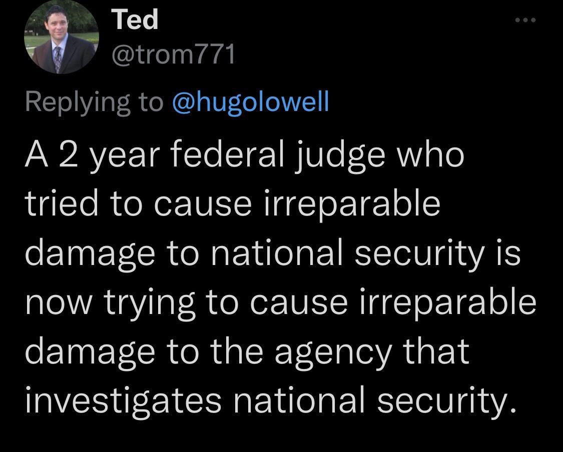 Ted trom771 Replying to hugolowell A 2 year federal judge who tried to cause irreparable e TNET CR TN E o oI RYTolV g1 3 VAT Lo IWA gV IaY R e N TIS NIdeTe Te1o damage to the agency that investigates national security