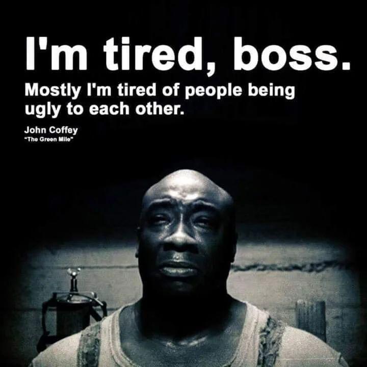 Im tired boss Mostly Im tired of people being T ACY ET NI TTA John Coffey