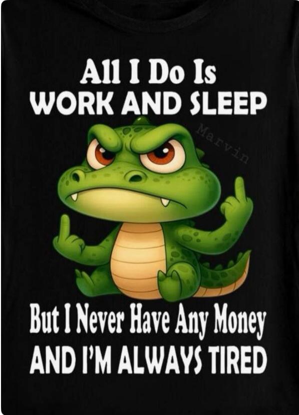 All I Do Is WORK AND SLEEP But I Never Have Any Money AND I'M ALWAYS TIRED Marvin
