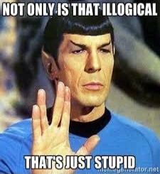 NOT ONLY IS THAT ILLOGICAL THAT'S JUST STUPID