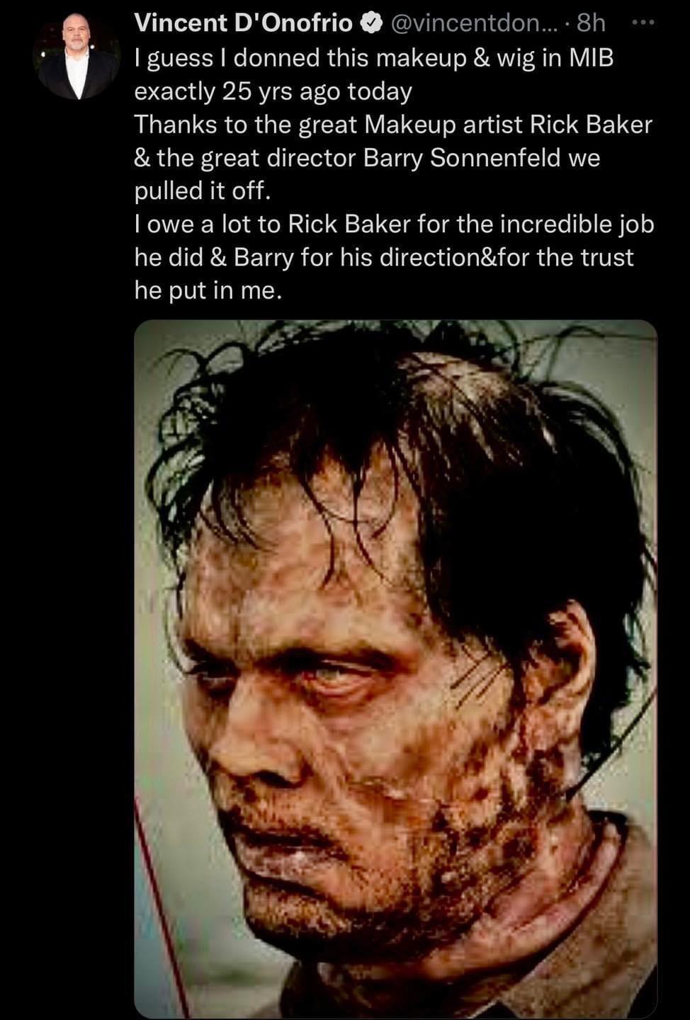 Vincent DOnofrio vincentdon 8h 1 guess donned this makeup wig in MIB exactly 25 yrs ago today Thanks to the great Makeup artist Rick Baker the great director Barry Sonnenfeld we pulled it off Iowe a lot to Rick Baker for the incredible job he did Barry for his directionfor the trust he put in me