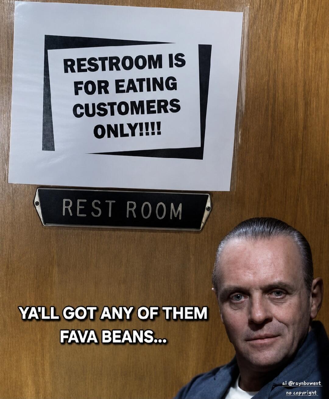 RESTROOM IS FOR EATING CUSTOMERS ONLY!!!! REST ROOM YA'LL GOT ANY OF THEM FAVA BEANS...