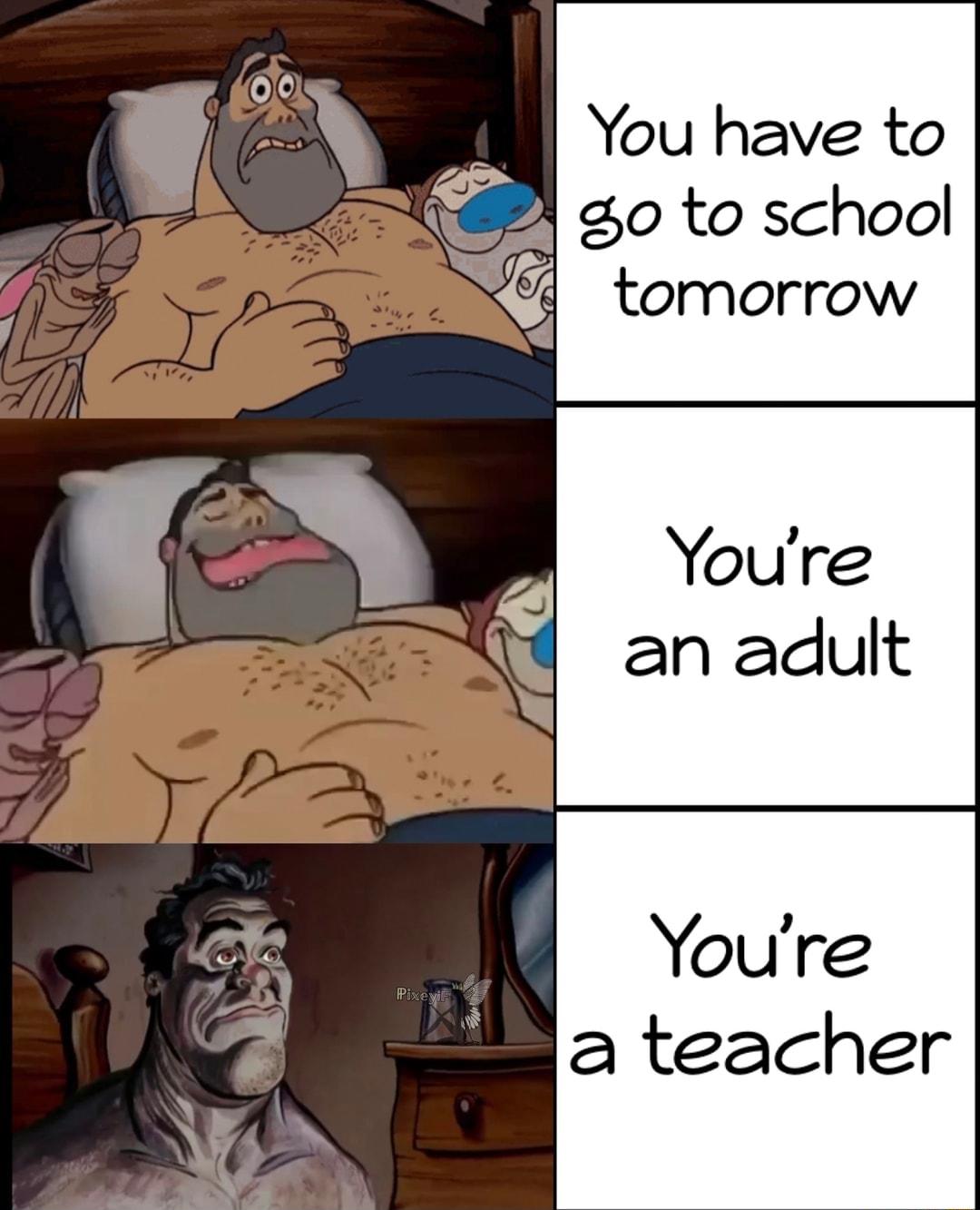 You have to 2o to school 4 tomorrow Youre a teacher