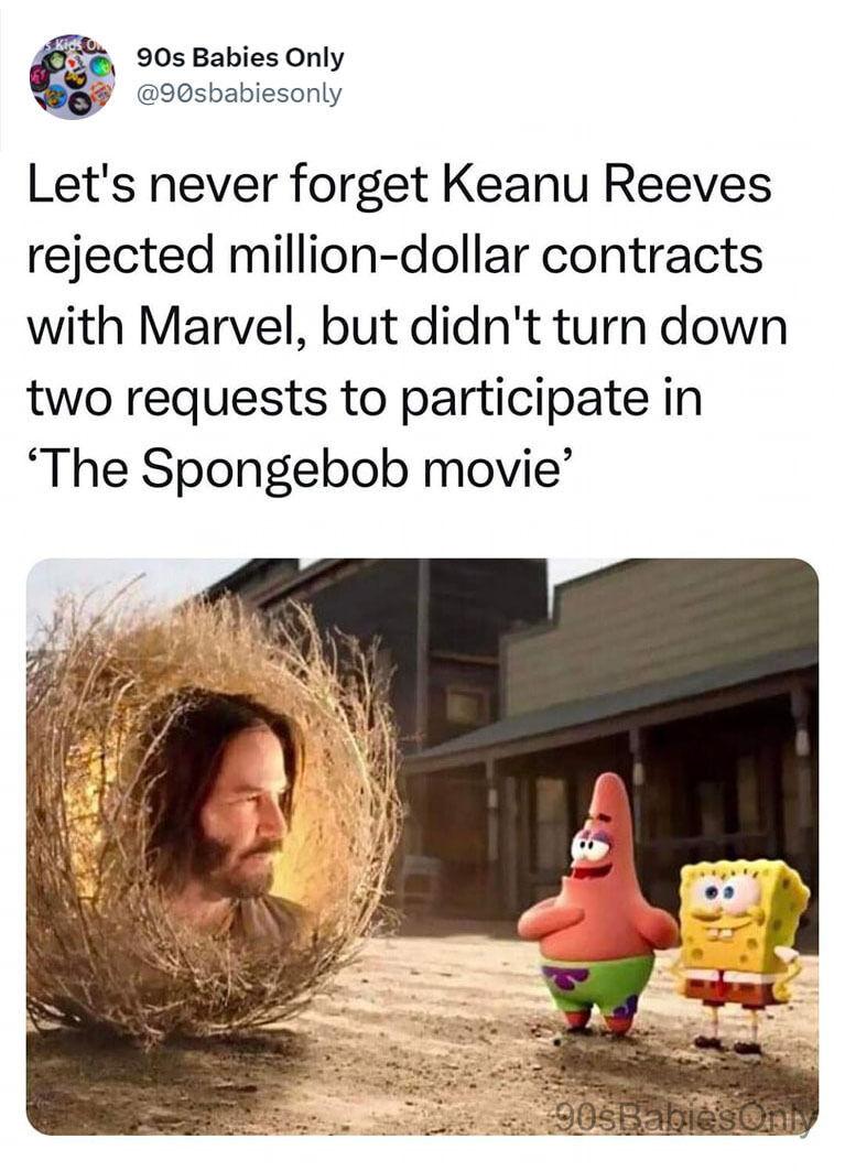 905 Babies Only 90sbabiesonly Lets never forget Keanu Reeves rejected million dollar contracts with Marvel but didnt turn down two requests to participate in The Spongebob movie
