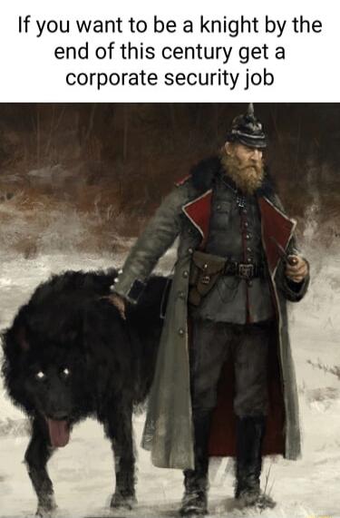 If you want to be a knight by the end of this century get a corporate security job