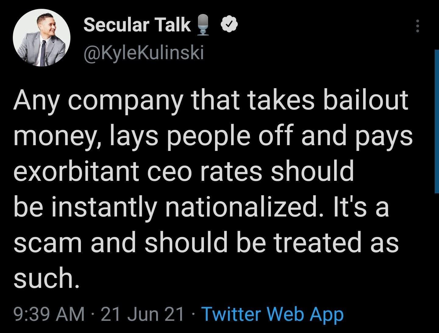 8 SecularTalk MY KyleKulinski A aEle El AU E IR ELCER o ET1 o0 money lays people off and pays exorbitant ceo rates should be instantly nationalized Its a scam and should be treated as such 939 AM 21 Jun 21 Twitter Web App