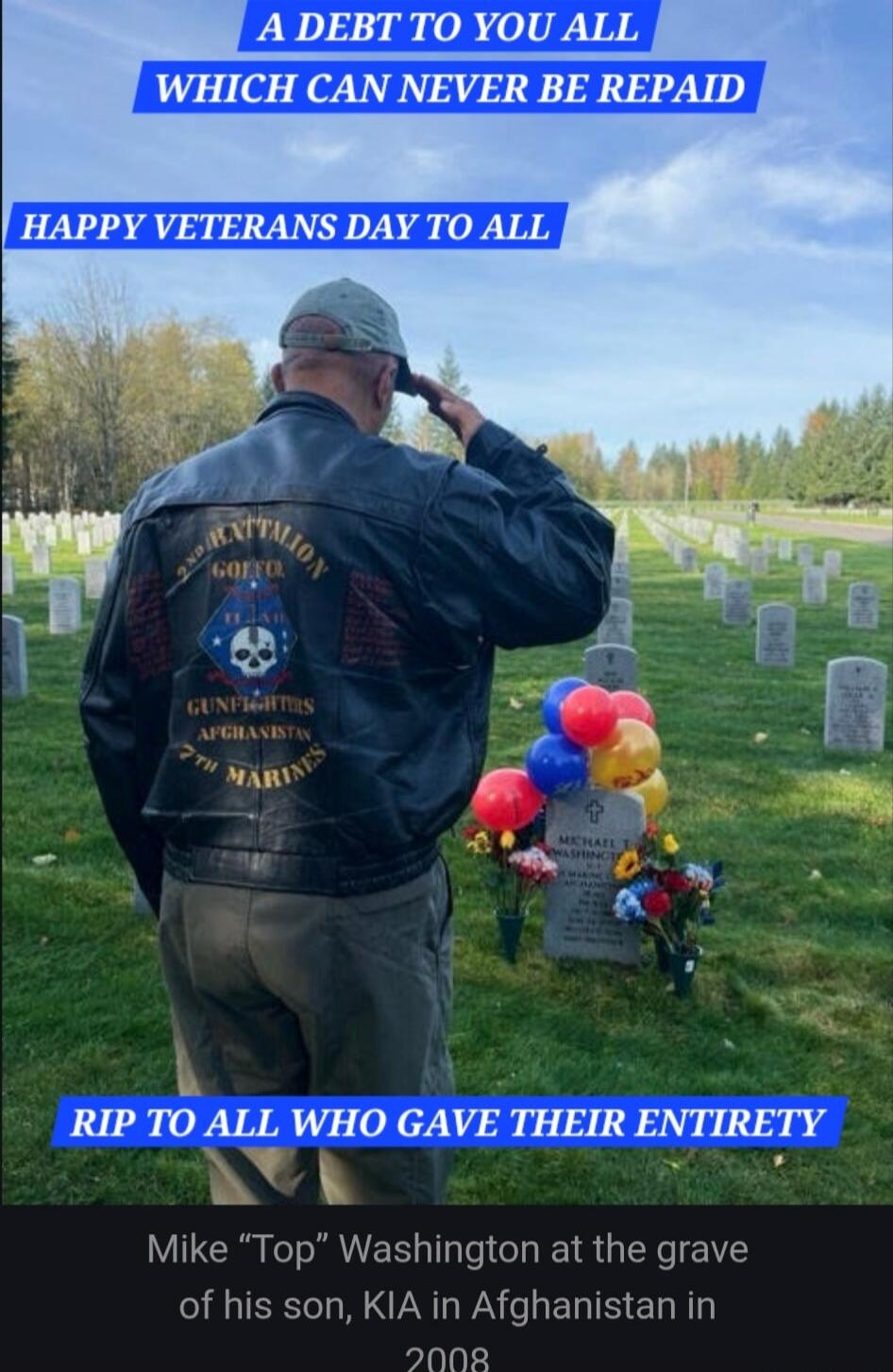 A debt to you all which can never be repaid. Happy Veterans Day to all. RIP to all who gave their entirety. Mike “Top” Washington at the grave of his son, KIA in Afghanistan in 2008.