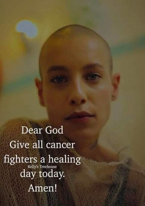 Dear God Give all cancer fighters a healing day today. Amen!