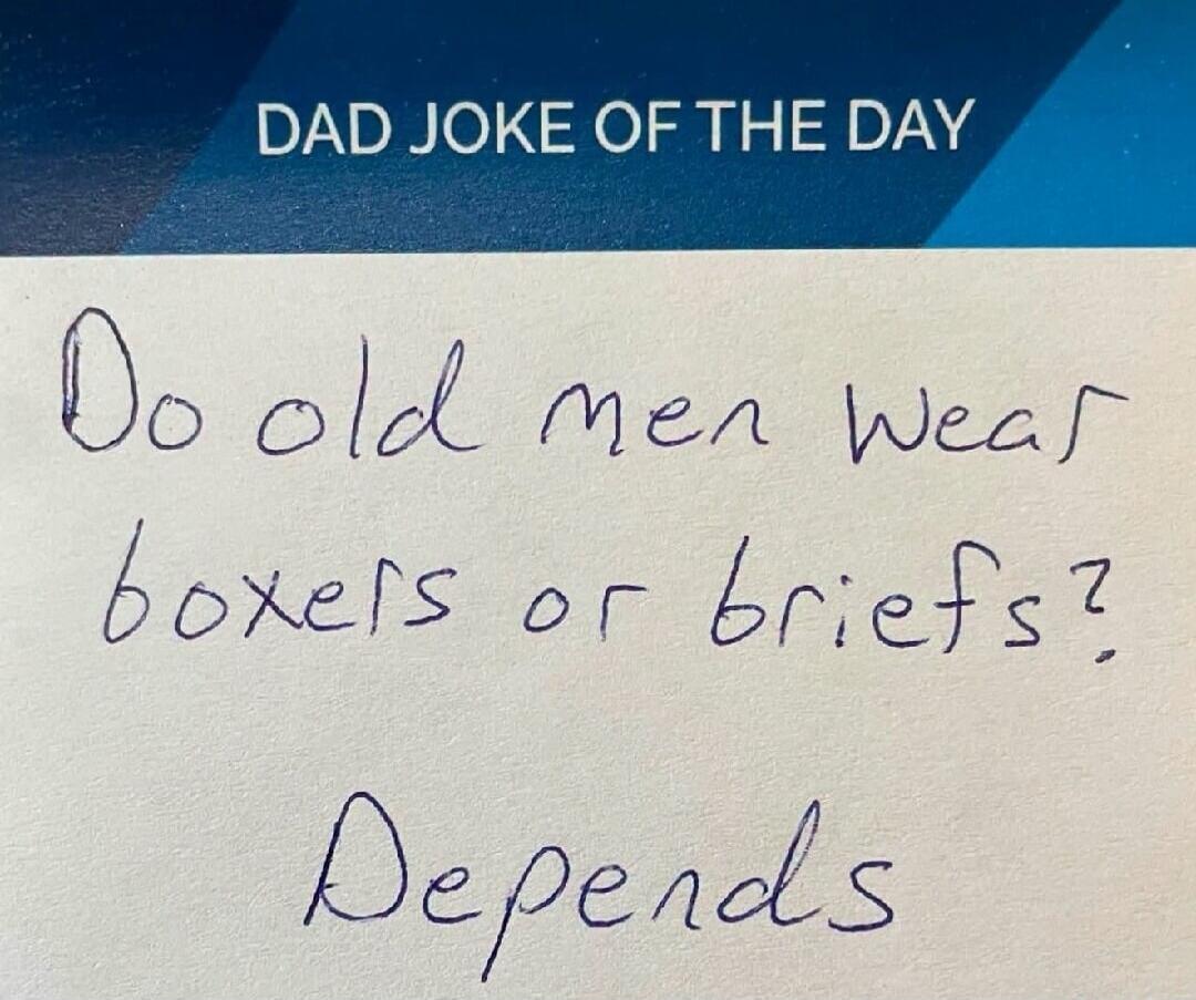 DAD JOKE OF THE DAY. Do old men wear boxers or briefs? Depends