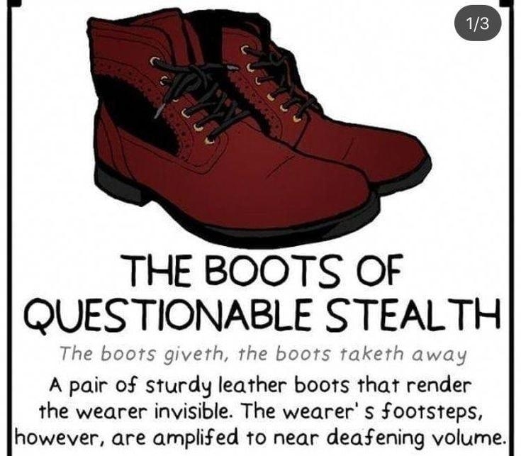 THE BOOTS OF QUESTIONABLE STEALTH The boots giveth the boots taketh away A pair of sturdy leather boots that render the wearer invisible The wearer s footsteps however are amplifed to near deafening volume