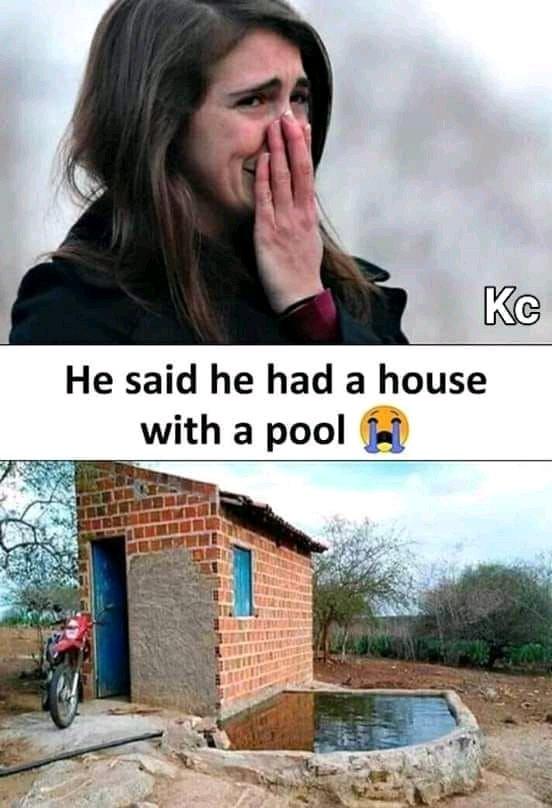 K He said he had a house with a pool
