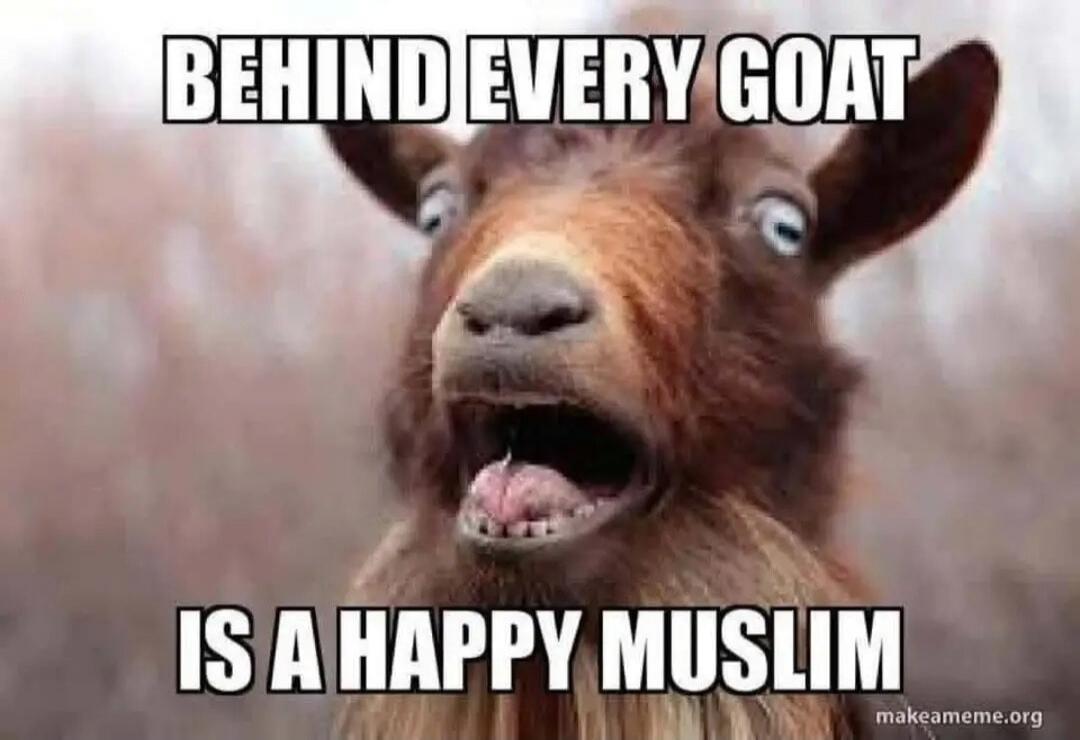 BEHIND EVERY GOAT IS A HAPPY MUSLIM