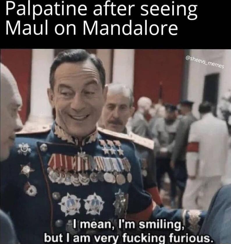 Palpatine after seeing Y EIT NI N ET e EYlelS Imean Im smiling but am very fucking furious