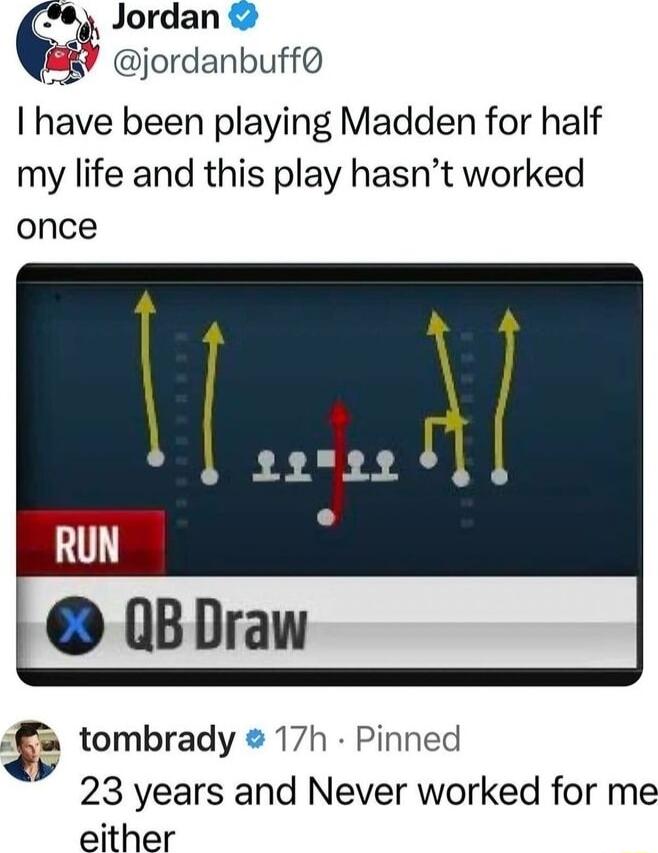 6 Jordan Y jordanbuff have been playing Madden for half my life and this play hasnt worked once i tombrady 17h Pinned o 23 years and Never worked for me either