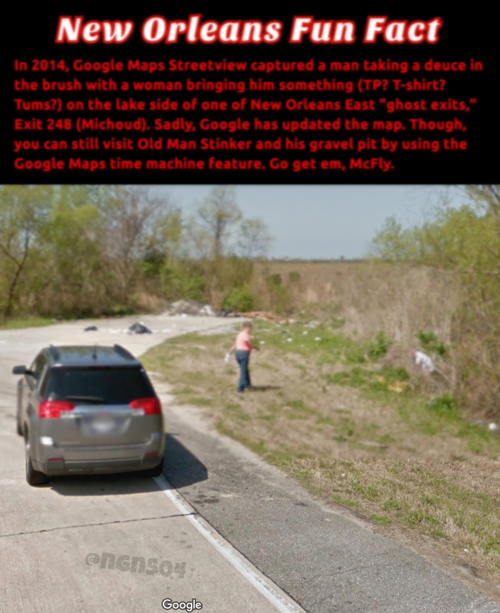 1n 2014 Google Maps Streetview captured a man taking the brush with a woman bringing him something TP T shirt Tums on the lake side of one of New Orleans East ghost exits Exit 248 Michoud Sadly Google has updated the map Though you can still visit Old Man Stinker and his gravel pit by using the Google Maps time machine feature Go get em McFly