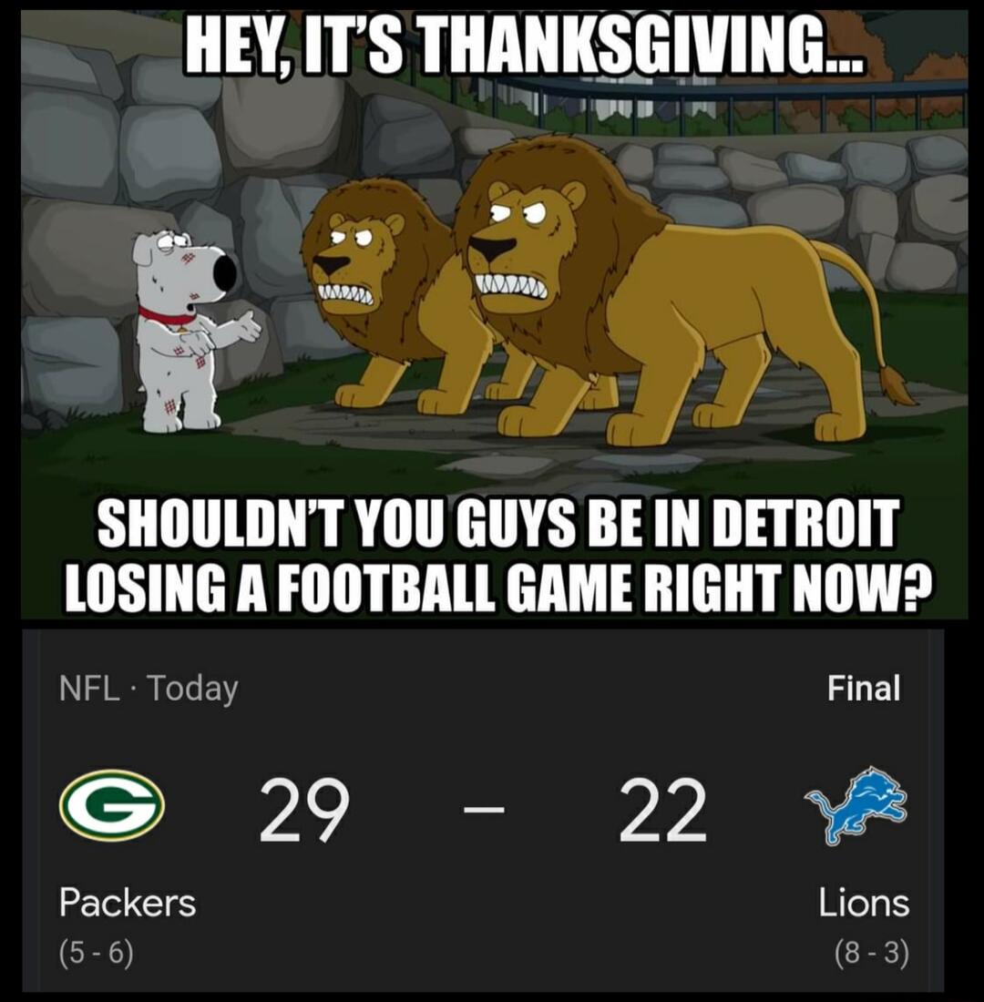 HEY ITS THANKSGIVING X SHOULDNT YOU GUYS BE IN DETROIT LOSING A FOOTBALL GAME RIGHT NOW NFL Today 29 22 Packers Lions GRD G