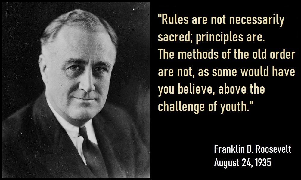 o Rules are not necessarily sacred principles are The methods of the old order are not as some would have you believe above the challenge of youth Franklin D Roosevelt August 241935