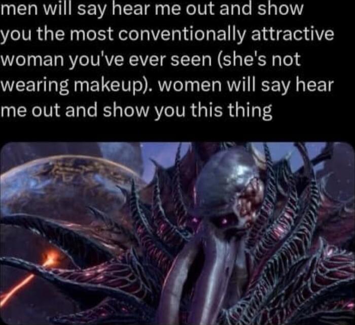 men will say hear me out and show you the most conventionally attractive woman youve ever seen shes not wearing makeup women will say hear TN T B AV ITR GIER T4
