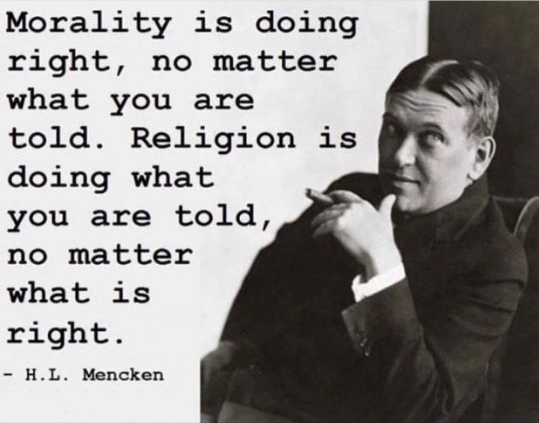 Morality is doing right no matter what you are told Religion is doing what you are told no matter what is right HL Mencken