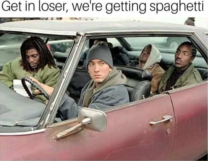 Get in loser were getting spagnetti e