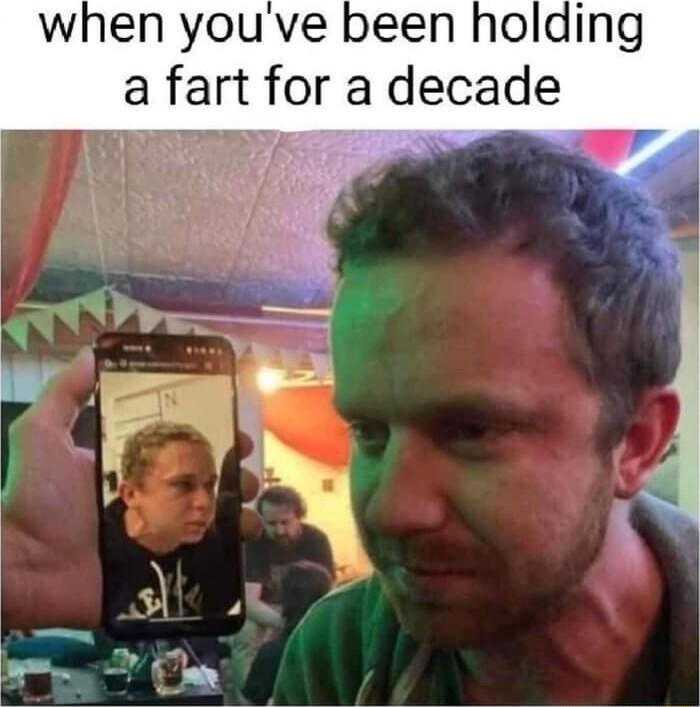 when youve been holding a fart for a decade 3 e 3 Y
