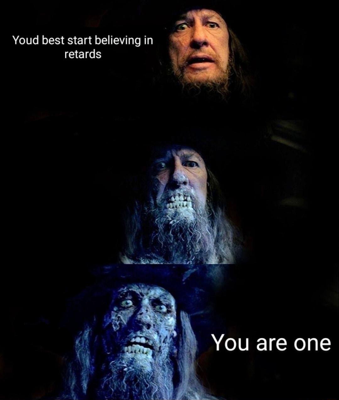 Youd best start believing in retards You are one