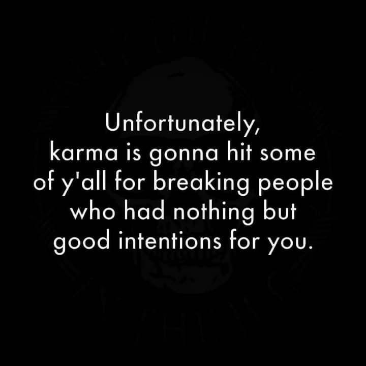 Unfortunately karma is gonna hit some of yall for breaking people who had nothing but folelets RTN CUITOT R e 71T