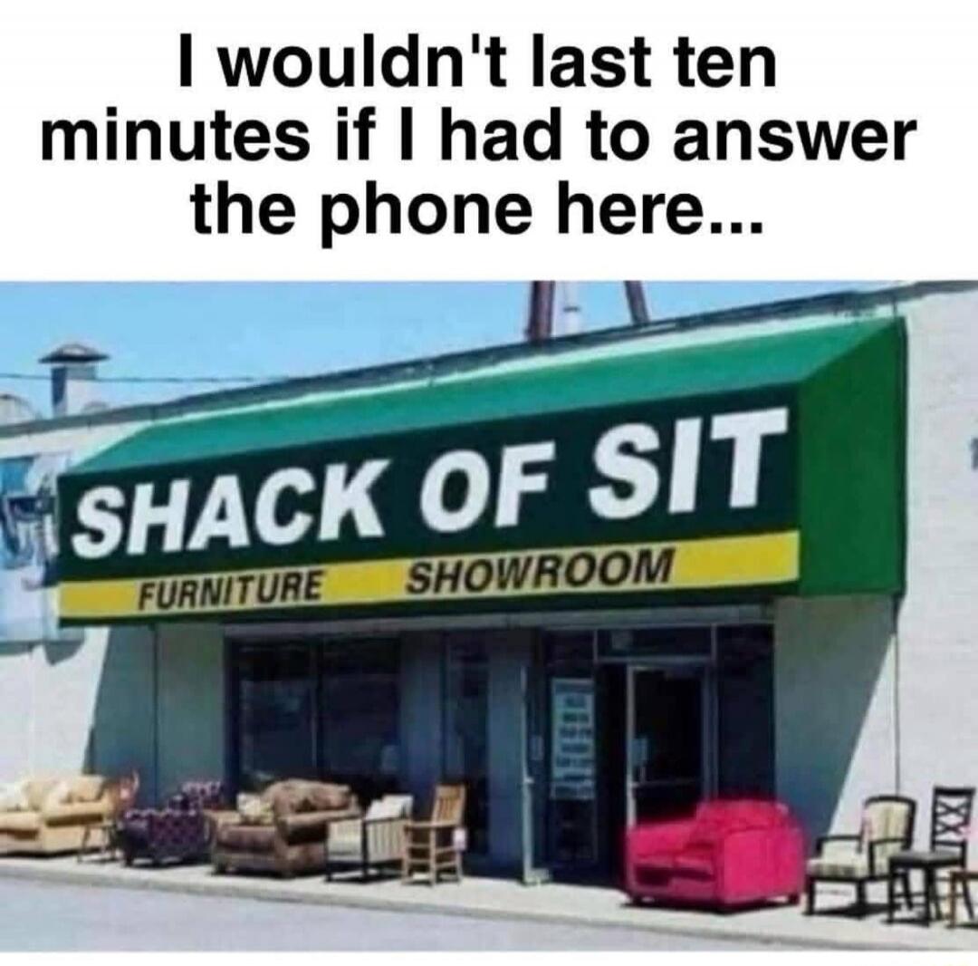 I wouldn't last ten minutes if I had to answer the phone here... SHACK OF SIT FURNITURE SHOWROOM