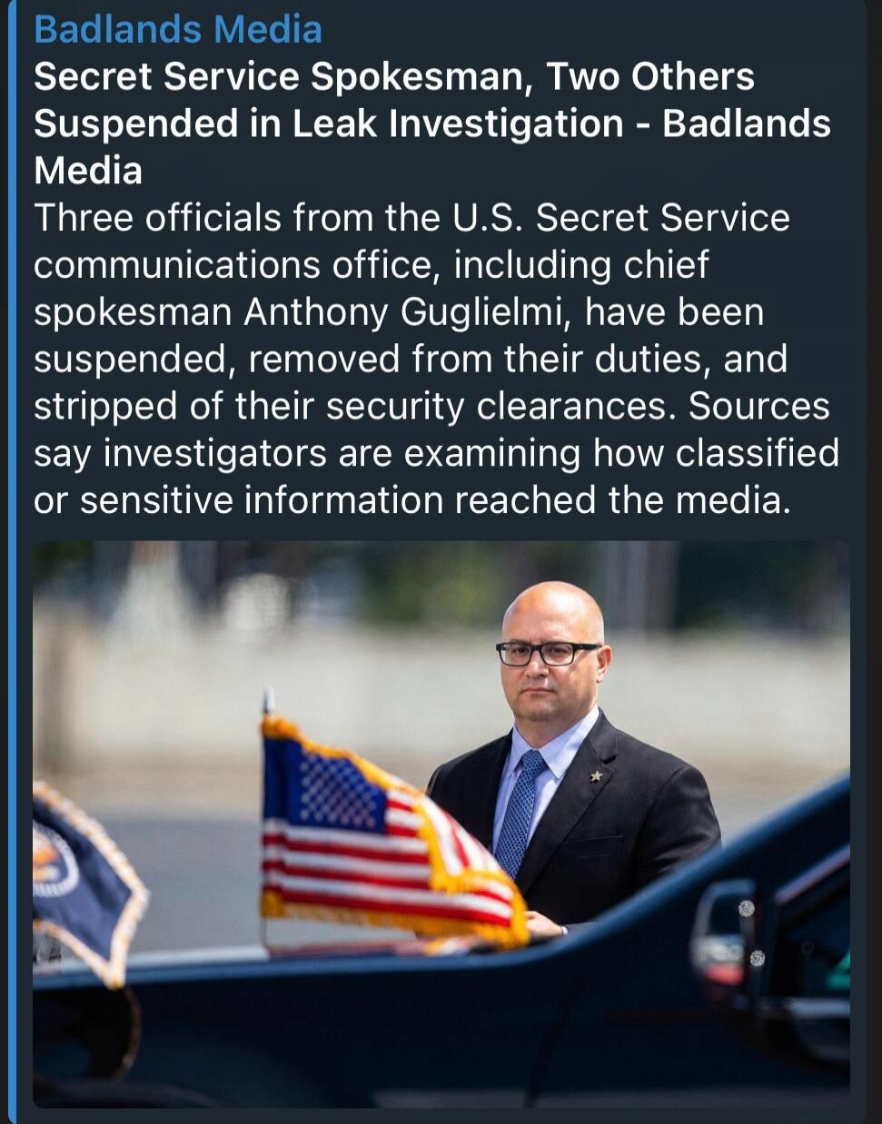 Badlands Media Secret Service Spokesman, Two Others Suspended in Leak Investigation - Badlands Media Three officials from the U.S. Secret Service communications office, including chief spokesman Anthony Guglielmi, have been suspended, removed from their duties, and stripped of their security clearances. Sources say investigators are examining how c