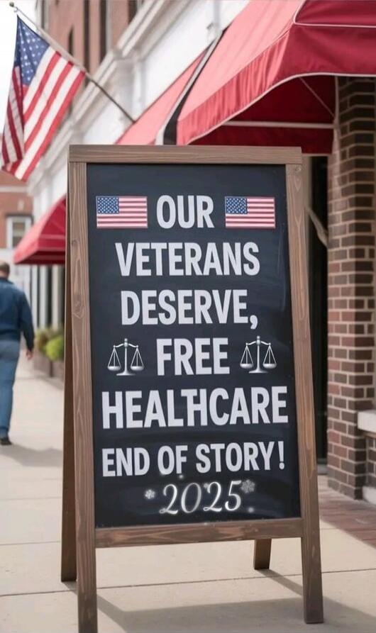 OUR VETERANS DESERVE, FREE HEALTHCARE END OF STORY! 2025