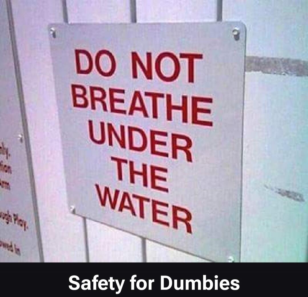DO NOT BREATHE UNDER THE WATER Safety for Dumbies