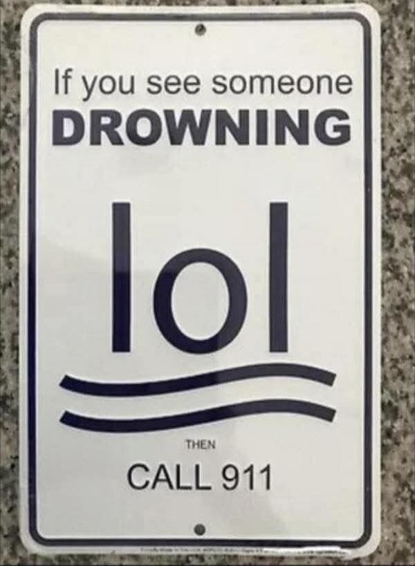 If you see someone DROWNING lol THEN CALL 911